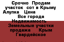 Срочно! Продам участок 5сот в Крыму Алупка › Цена ­ 1 860 000 - Все города Недвижимость » Земельные участки продажа   . Крым,Гвардейское